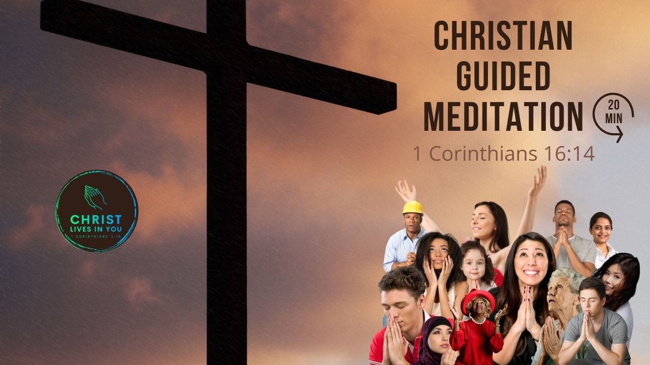 Guided Christian Meditation 1 Corinthians 16:14 (19 minutes)