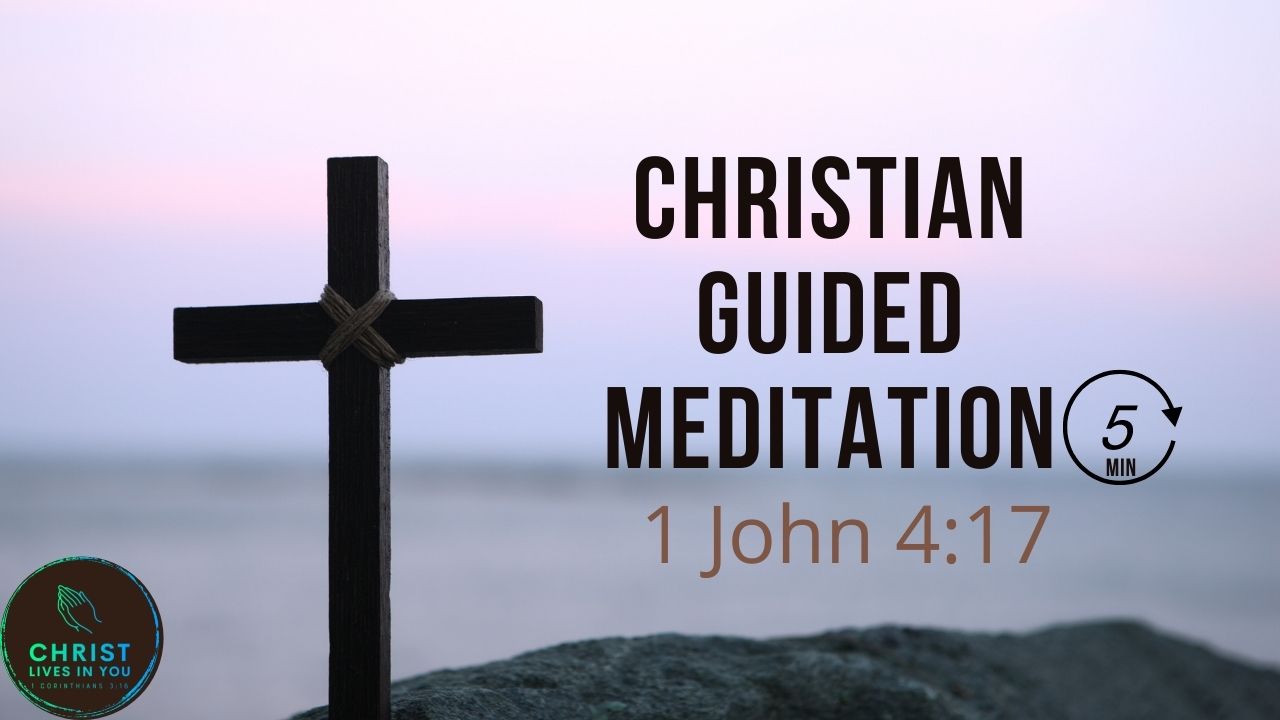 Guided Christian Meditation 1 John 4:17 (5 min)