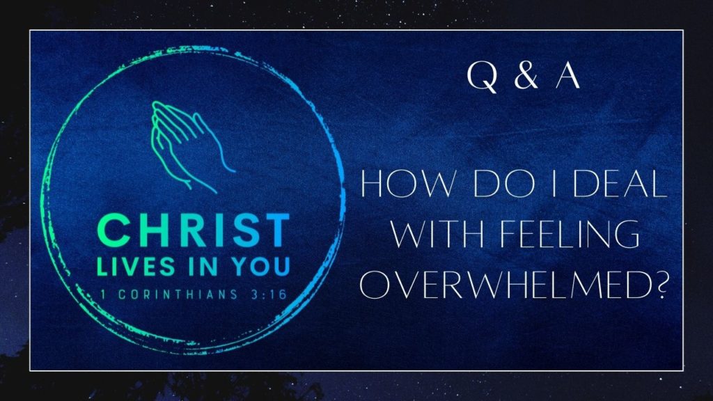 The question: How do I deal with feeling overwhelmed? set on a blue background with the Christ Lives in You logo.