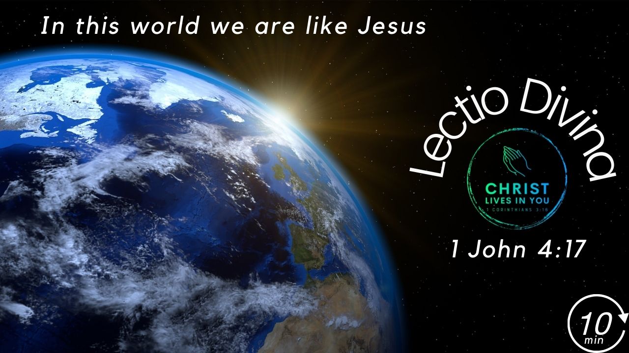 Lectio Divina Meditation 1 John 4:17 (10 min)